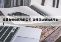 欧美有哪些区块链公司[国外区块链技术平台]