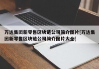 万达集团新零售区块链公司简介图片[万达集团新零售区块链公司简介图片大全]