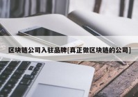 区块链公司入驻品牌[真正做区块链的公司]