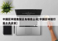 中国区块链集聚区有哪些公司[中国区块链行业十大企业]