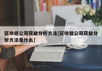 区块链公司获益分析方法[区块链公司获益分析方法是什么]