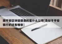 跟平安区块链很像的是什么公司[类似于平安银行的还有哪些]