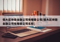 恒大区块链金融公司有哪些公司[恒大区块链金融公司有哪些公司名称]